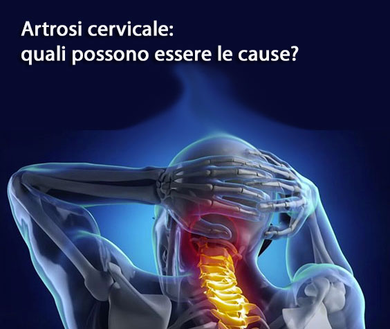 Artrosi cervicale, quali possono essere le cause?