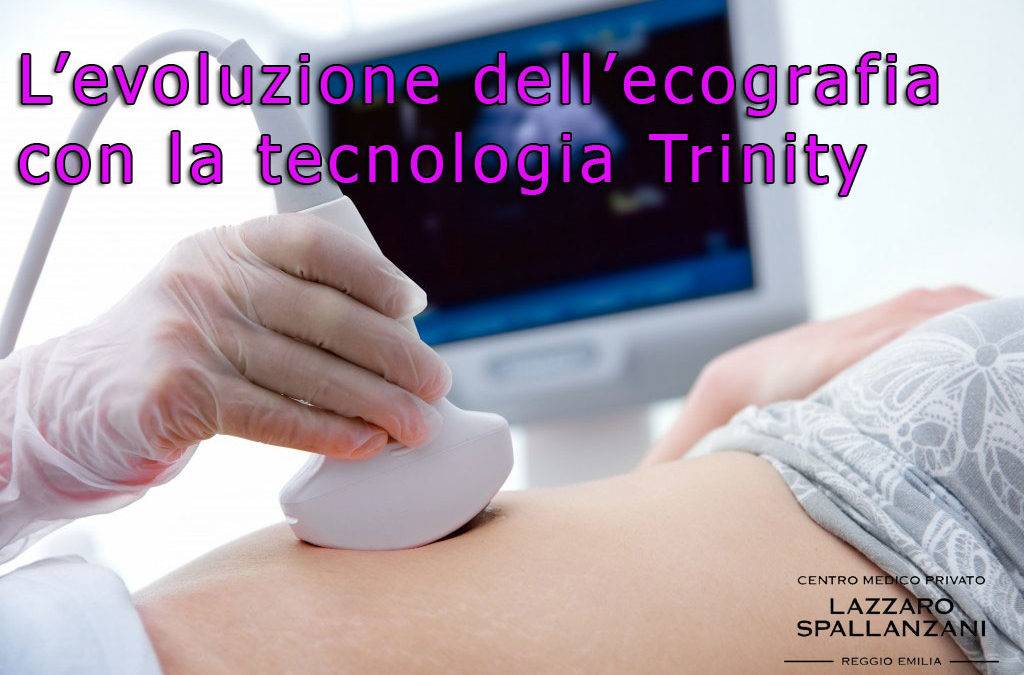 L’evoluzione dell’ ecografia con la tecnologia Trinity